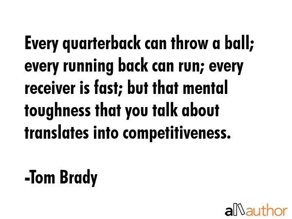 Every quarterback can throw a ball; every running back can run; every receiver is fast; but that... - Tom Brady Quote GIF