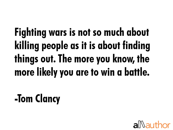 Fighting wars is not so much about killing people as it is about finding things out. The more you... - Tom Clancy Quote GIF