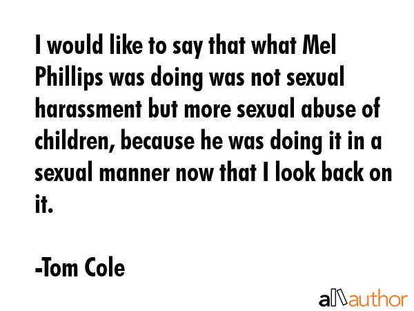 I would like to say that what Mel Phillips was doing was not sexual harassment but more sexual... - Tom Cole Quote GIF