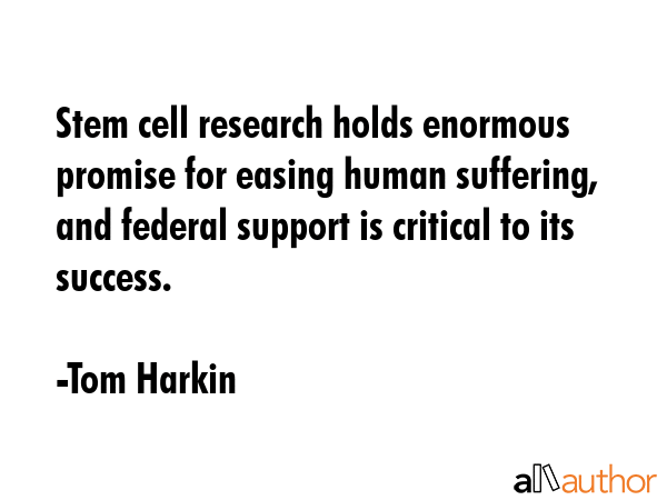Stem cell research holds enormous promise for easing human suffering, and federal support is... - Tom Harkin Quote GIF