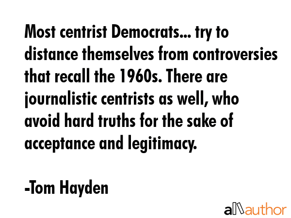 Most centrist Democrats... try to distance themselves from controversies that recall the 1960s.... - Tom Hayden Quote GIF