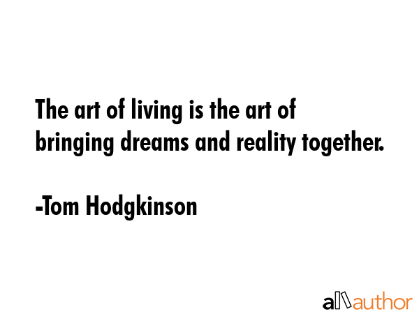 The art of living is the art of bringing dreams and reality together. - Tom Hodgkinson Quote GIF