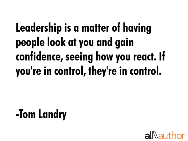 Leadership is a matter of having people look at you and gain confidence, seeing how you react. If... - Tom Landry Quote GIF
