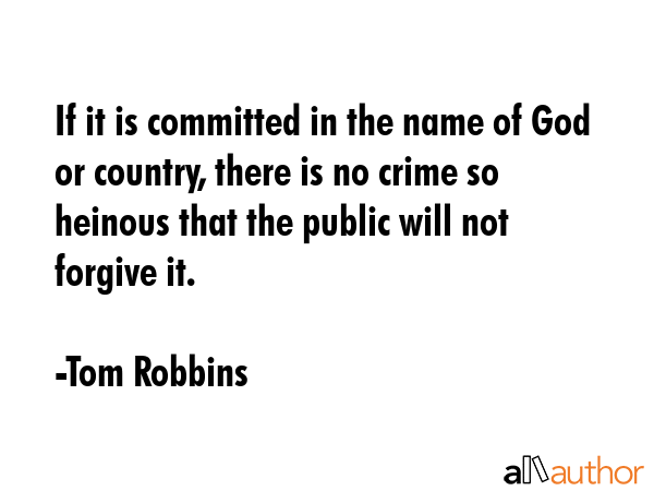 If it is committed in the name of God or country, there is no crime so heinous that the public will... - Tom Robbins Quote GIF