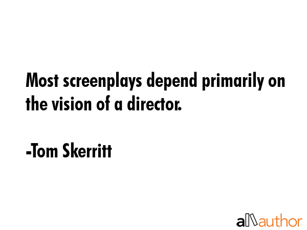 Most screenplays depend primarily on the vision of a director. - Tom Skerritt Quote GIF