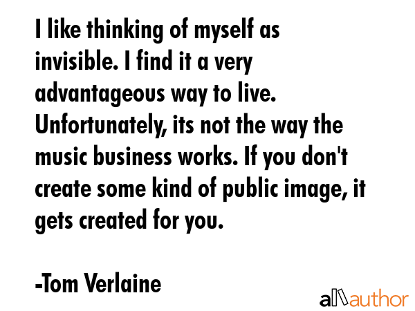 I like thinking of myself as invisible. I find it a very advantageous way to live. Unfortunately,... - Tom Verlaine Quote GIF