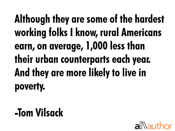 Although they are some of the hardest working folks I know, rural Americans earn, on average,... - Tom Vilsack Quote GIF