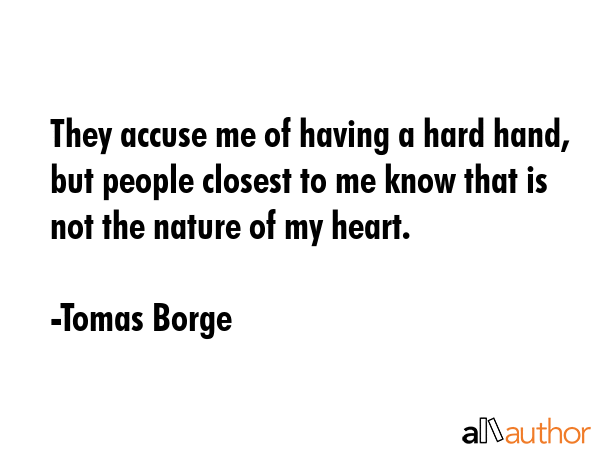 They accuse me of having a hard hand, but people closest to me know that is not the nature of my... - Tomas Borge Quote GIF