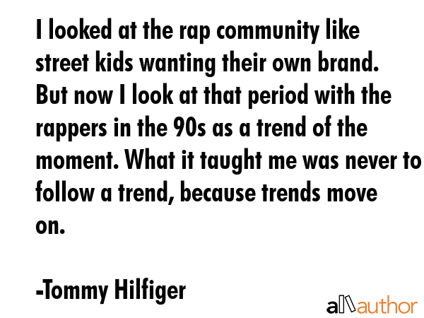 I looked at the rap community like street kids wanting their own brand. But now I look at that... - Tommy Hilfiger Quote GIF