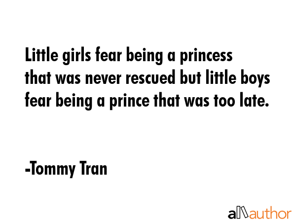 Little girls fear being a princess that was never rescued but little boys fear being a prince that... - Tommy Tran Quote GIF
