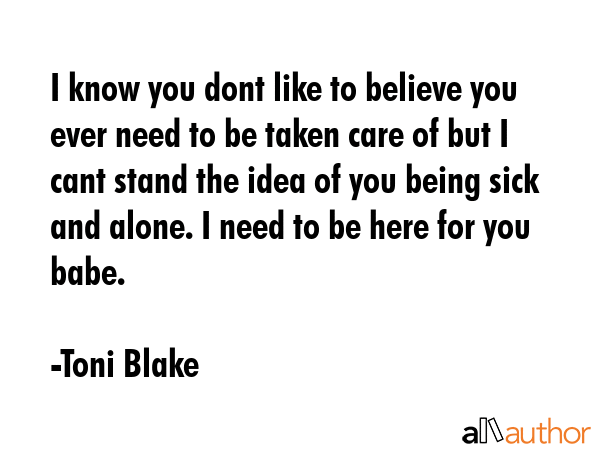 I know you dont like to believe you ever need to be taken care of but I cant stand the idea of you... - Toni Blake Quote GIF
