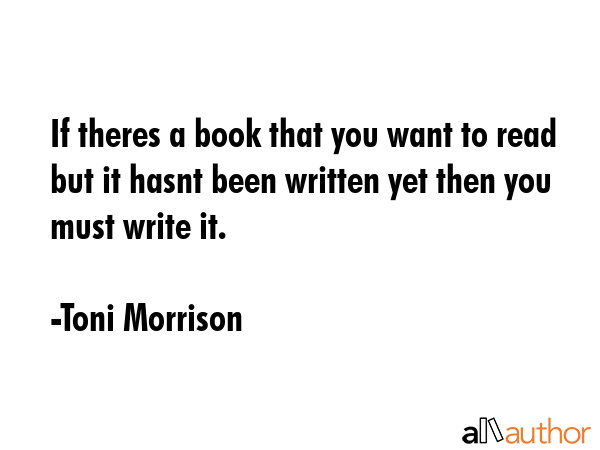 If theres a book that you want to read but it hasnt been written yet then you must write it. - Toni Morrison Quote GIF