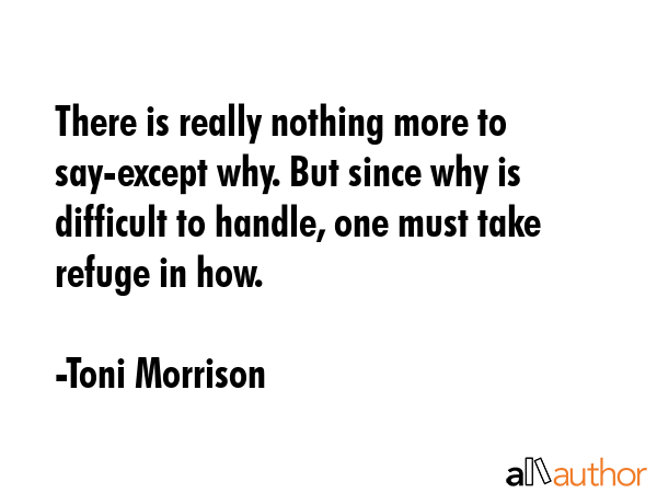 There is really nothing more to say-except why. But since why is difficult to handle, one must take... - Toni Morrison Quote GIF