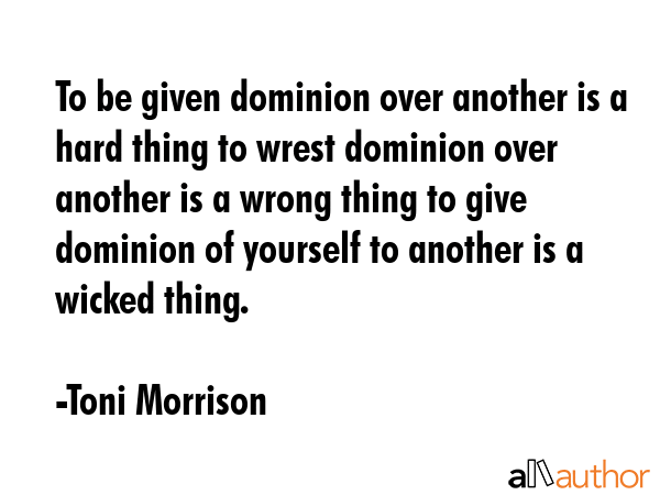 To be given dominion over another is a hard thing to wrest dominion over another is a wrong thing... - Toni Morrison Quote GIF