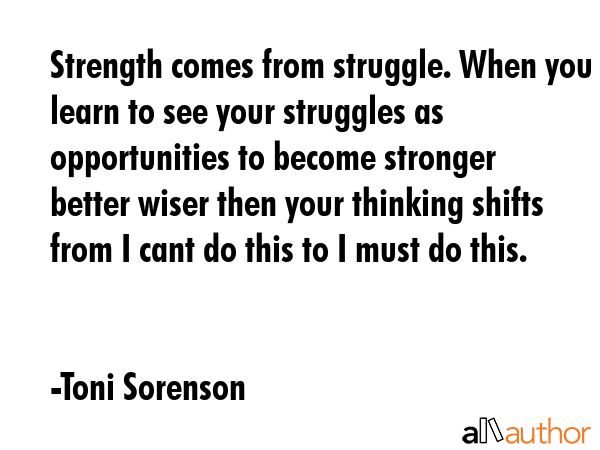 Strength comes from struggle. When you learn to see your struggles as opportunities to become... - Toni Sorenson Quote GIF