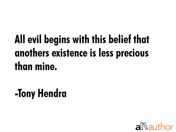 All evil begins with this belief that anothers existence is less precious than mine. - Tony Hendra Quote GIF