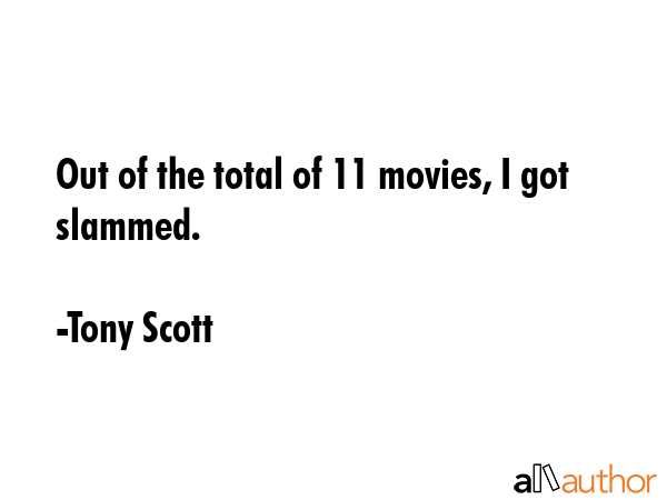 Out of the total of 11 movies, I got slammed. - Tony Scott Quote GIF
