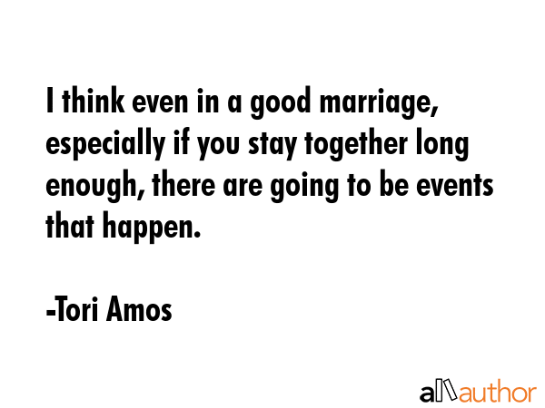 I think even in a good marriage, especially if you stay together long enough, there are going to be... - Tori Amos Quote GIF