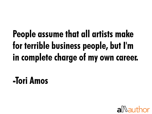People assume that all artists make for terrible business people, but I\