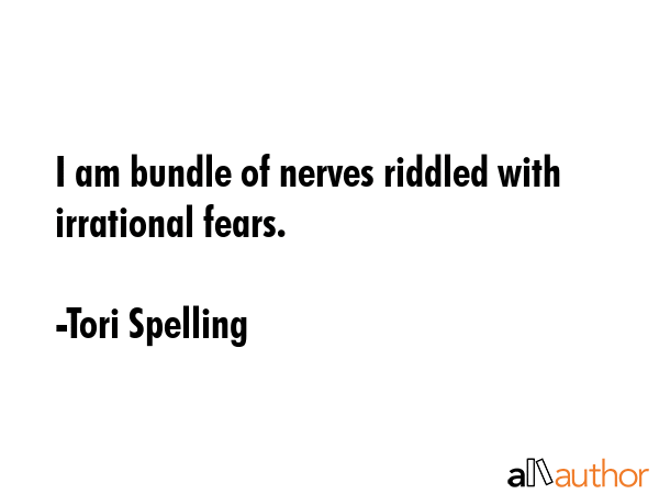I am bundle of nerves riddled with irrational fears. - Tori Spelling Quote GIF