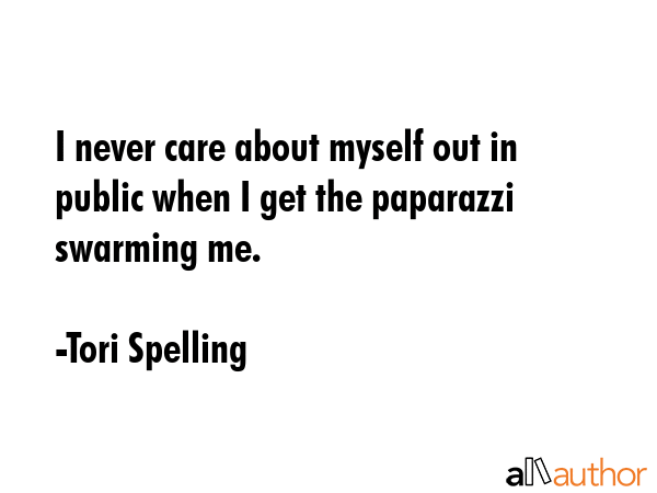 I never care about myself out in public when I get the paparazzi swarming me. - Tori Spelling Quote GIF