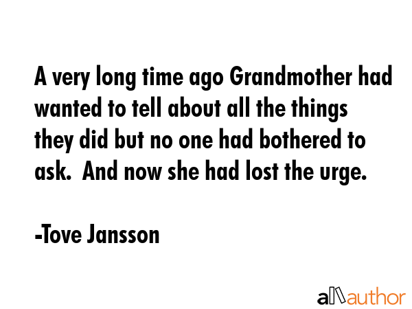 A very long time ago Grandmother had wanted to tell about all the things they did but no one had... - Tove Jansson Quote GIF