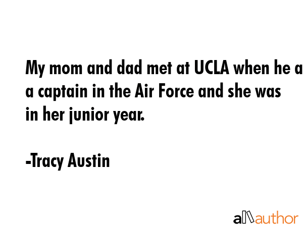 My mom and dad met at UCLA when he as a captain in the Air Force and she was in her junior year. - Tracy Austin Quote GIF