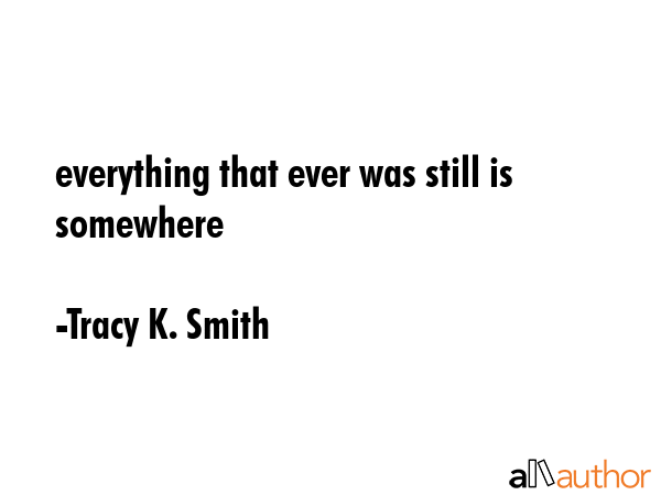 everything that ever was still is somewhere - Tracy K. Smith Quote GIF
