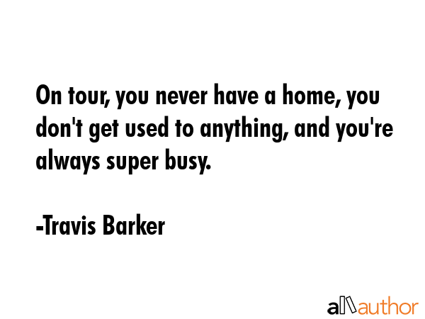 On tour, you never have a home, you don\