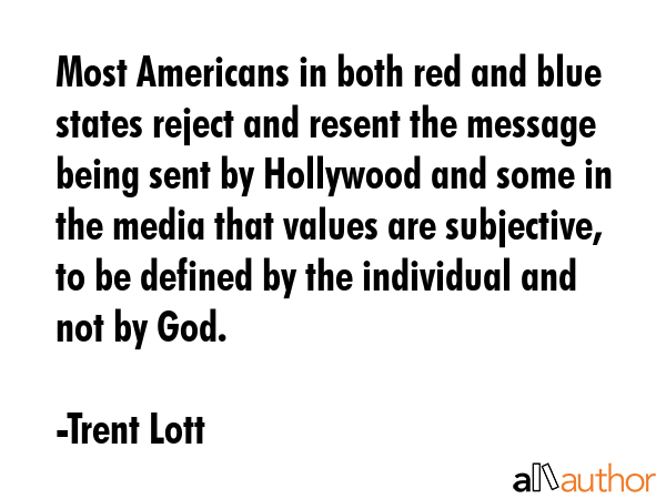 Most Americans in both red and blue states reject and resent the message being sent by Hollywood... - Trent Lott Quote GIF