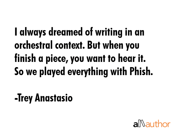 I always dreamed of writing in an orchestral context. But when you finish a piece, you want to hear... - Trey Anastasio Quote GIF