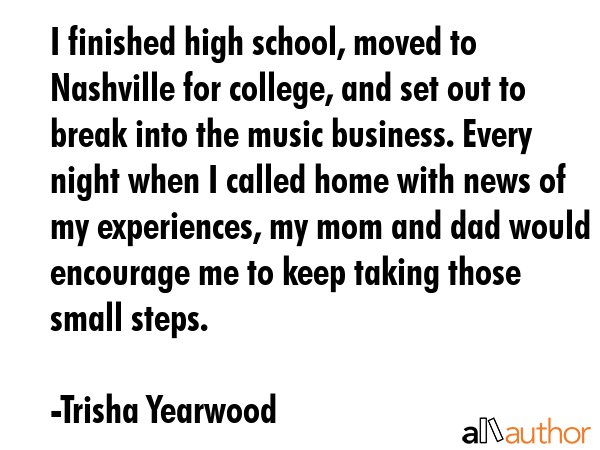 I finished high school, moved to Nashville for college, and set out to break into the music... - Trisha Yearwood Quote GIF