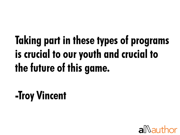 Taking part in these types of programs is crucial to our youth and crucial to the future of this... - Troy Vincent Quote GIF