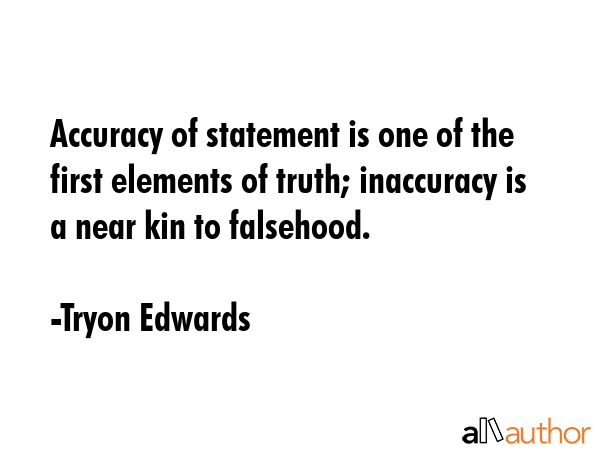 Accuracy of statement is one of the first elements of truth; inaccuracy is a near kin to falsehood. - Tryon Edwards Quote GIF
