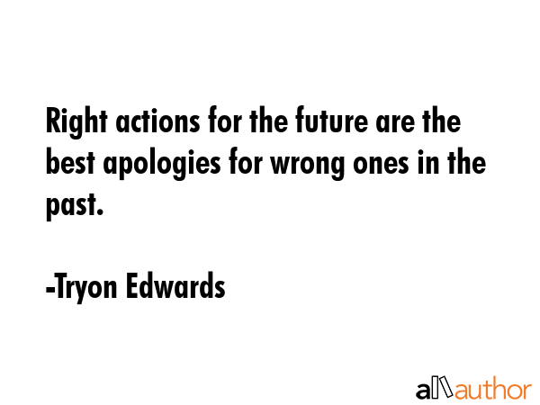 Right actions for the future are the best apologies for wrong ones in the past. - Tryon Edwards Quote GIF