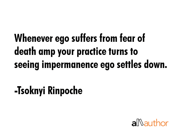 Whenever ego suffers from fear of death amp your practice turns to seeing impermanence ego settles... - Tsoknyi Rinpoche Quote GIF