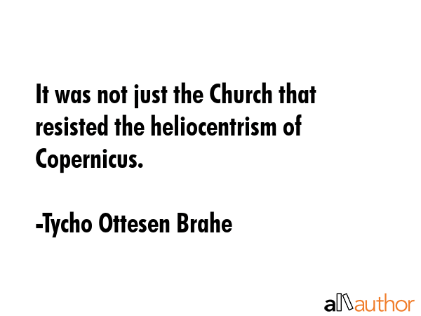 It was not just the Church that resisted the heliocentrism of Copernicus. - Tycho Ottesen Brahe Quote GIF