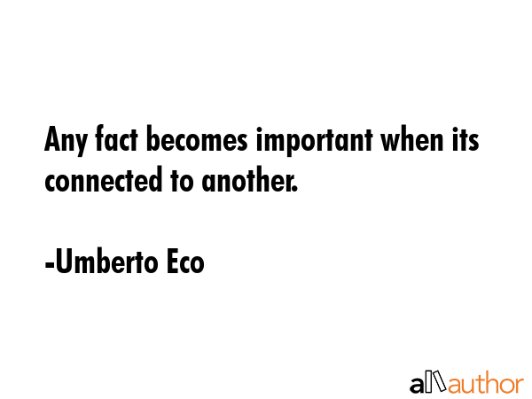 Any fact becomes important when its connected to another. - Umberto Eco Quote GIF