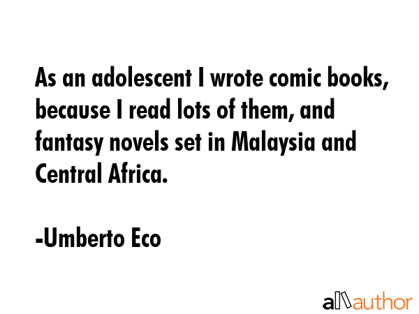 As an adolescent I wrote comic books, because I read lots of them, and fantasy novels set in... - Umberto Eco Quote GIF