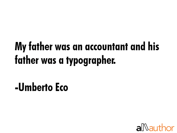 My father was an accountant and his father was a typographer. - Umberto Eco Quote GIF