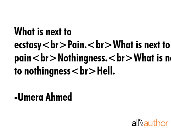 What is next to ecstasyPain.What is next to painNothingness.What is next to nothingnessHell. - Umera Ahmed Quote GIF
