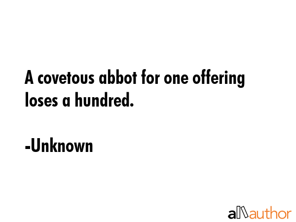 A covetous abbot for one offering loses a hundred. - Unknown Quote GIF