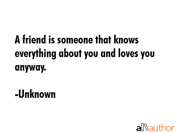 A friend is someone that knows everything about you and loves you anyway. - Unknown Quote GIF