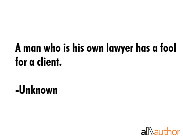 A man who is his own lawyer has a fool for a client. - Unknown Quote GIF