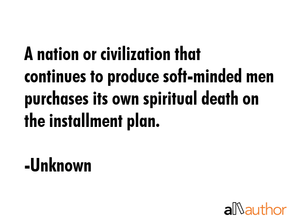 A nation or civilization that continues to produce soft-minded men purchases its own spiritual... - Unknown Quote GIF