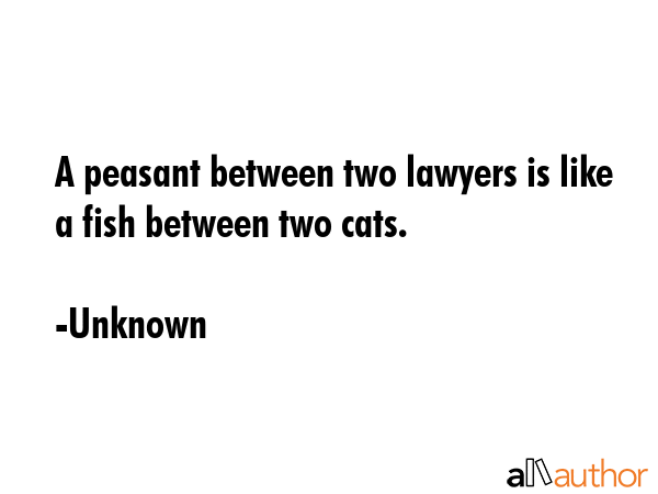 A peasant between two lawyers is like a fish between two cats. - Unknown Quote GIF