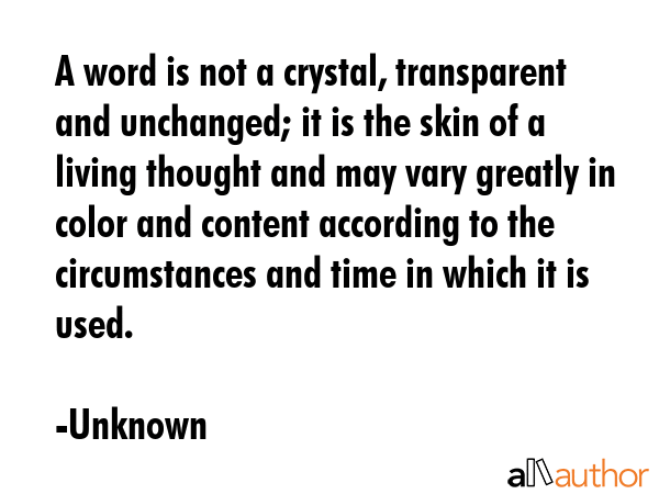 A word is not a crystal, transparent and unchanged; it is the skin of a living thought and may vary... - Unknown Quote GIF