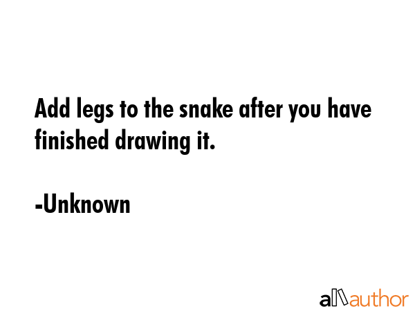 Add legs to the snake after you have finished drawing it. - Unknown Quote GIF