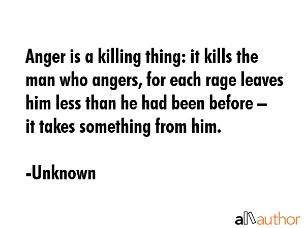 Anger is a killing thing: it kills the man who angers, for each rage leaves him less than he had... - Unknown Quote GIF