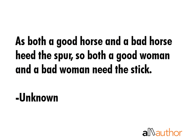 As both a good horse and a bad horse heed the spur, so both a good woman and a bad woman need the... - Unknown Quote GIF